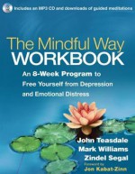 The Mindful Way Workbook: An 8-Week Program to Free Yourself from Depression and Emotional Distress - John D. Teasdale, Mark Williams, Zindel V. Segal, Jon Kabat-Zinn