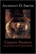 Chosen Peoples: Sacred Sources of National Identity - Anthony D. Smith