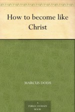 How to become like Christ - Marcus Dods