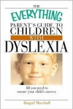 The Everything Parent's Guide to Children with Dyslexia: All You Need to Ensure Your Child's Success - Jody Swarbrick, Abigail Marshall