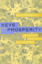 Keys to Prosperity: Free Markets, Sound Money, and a Bit of Luck - Rudiger Dornbusch