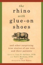 Rhino with Glue-On Shoes, The: And Other Surprising True Stories of Zoo Vets and Their Patients - Lucy H Spelman, Ted Y Mashima