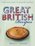 Great British Recipes: Traditional Dishes from Roast Beef to Apple Crumble - Brian Turner