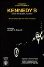 President John Fitzgerald Kennedy's Grand And Global Alliance: World Order For The New Century - John F. Kennedy, Joseph A. Bagnall