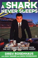 A Shark Never Sleeps: Wheeling and Dealing with the NFL's Most Ruthless Agent - Drew Rosenhaus, Don Yaeger