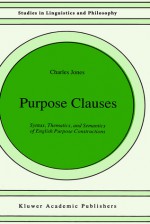 Purpose Clauses: Syntax, Thematics, and Semantics of English Purpose Constructions - Charles Jones