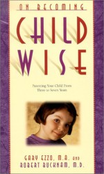 On Becoming Childwise: Parenting Your Child from 3-7 Years - Gary Ezzo, Robert Bucknam