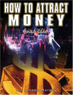 How to Attract Money: The Law of Attraction, Revised Edition - Joseph Murphy