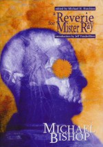 A Reverie for Mister Ray: Reflections on Life, Death, and Speculative Fiction - Michael Bishop, Michael H. Hutchins, Jamie Bishop