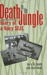 Death in the Jungle: Diary of a Navy Seal - Gary R. Smith, Alan Maki