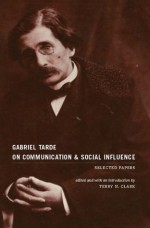 Gabriel Tarde On Communication and Social Influence: Selected Papers (Heritage of Sociology Series) - Gabriel Tarde, Terry N. Clark, Morris Janowitz