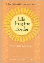 Life Along the Border: A Landmark Tejana Thesis - Jovita Gonzalez, Maria Eugenia Cotera