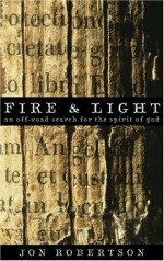 Fire & Light: An Off-road Search for the Spirit of God - Jon Robertson