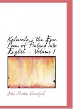 Kalevala: the Epic Poem of Finland into English - Volume 1 - John Martin Crawford