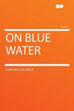 On Blue Water - Edmondo De Amicis