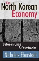 The North Korean Economy: Between Crisis and Catastrophe - Nicholas Eberstadt, Nick Eberstadt