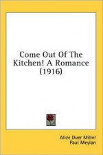 Come Out of the Kitchen! a Romance (1916) - Alice Duer Miller, Paul Meylan