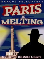 Paris is Melting - The Gillis Ledgers Book I - Marcus Pelegrimas