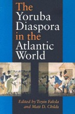 The Yoruba Diaspora in the Atlantic World - Toyin Falola, Matt D. Childs