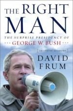 The Right Man: The Surprise Presidency of George W. Bush - David Frum