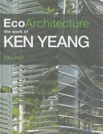 Eco Architecture: The Work of Ken Yeang - Sara Hart