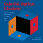 Colorful Optical Illusions: Over 70 Designs and Tricks to Fool Your Eyes - Aki Nurosi, Mark Shulman