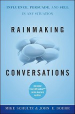 Rainmaking Conversations: Influence, Persuade, and Sell in Any Situation - Mike Schultz, John E. Doerr