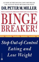 Binge Breaker!(TM): Stop Out-of-Control Eating and Lose Weight - Peter M. Miller