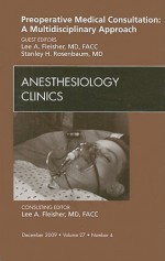 Preoperative Medical Consultation: A Multidisciplinary Approach, An Issue Of Anesthesiology Clinics (The Clinics: Surgery) - Lee A. Fleisher, Stanley H. Rosenbaum