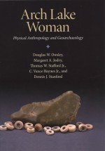 Arch Lake Woman: Physical Anthropology and Geoarchaeology - Douglas W. Owsley, Margaret A. Jodry, Thomas W. Stafford Jr., C. Vance Haynes Jr., Dennis J. Stanford, Richard L. Jantz, James M. Warnica, Tsunehiko Hanihara, Oleta Joanne Dickenson, Laura S. Bergstresser, Ian G. Macintyre, M. Amelia Logan, John L. Montgomery, Thomas 