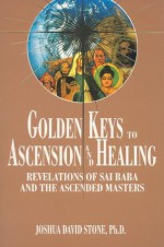 Golden Keys to Ascension and Healing: Revelations of Sai Baba and the Ascended Masters (Ascension Series, Book 8) (The Easy-to-Read Encyclopedia of the Spiritual Path) - Joshua David Stone