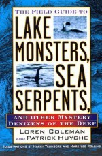 The Field Guide to Lake Monsters, Sea Serpents, and Other Mystery Denizens of the Deep - Loren Coleman, Patrick Huyghe, Harry Trumbore, Mark Lee Rollins