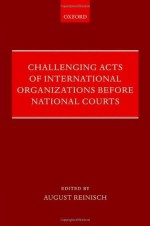 Challenging Acts of International Organizations Before National Courts - August Reinisch