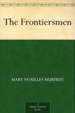 The Frontiersmen - Mary Noailles Murfree