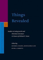 Things Revealed: Studies in Early Jewish and Christian Literature in Honor of Michael E. Stone - Esther G. Chazon