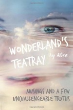 Wonderland's Teatray Musings and a few Unchallengeable Truths - Alice