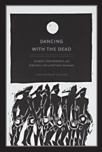 Dancing with the Dead: Memory, Performance, and Everyday Life in Postwar Okinawa - Christopher T. Nelson, Christopher Nelson, Christopher T. Nelson