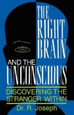 The Right Brain and the Unconscious: Discovering The Stranger Within - Rhawn Joseph