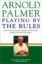 Playing by the Rules: All the Rules of the Game, Complete with Memorable Rulings from Golf's Rich History - Arnold Palmer, Steve Eubanks