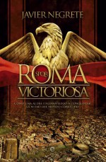 Roma victoriosa (Historia Divulgativa) (Spanish Edition) - Javier Negrete