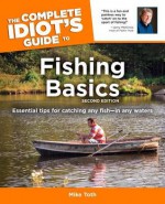 The Complete Idiot's Guide to Fishing Basics - Mike Toth