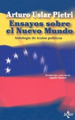 Ensayos sobre el nuevo mundo / Assays based on the New World: Antologia de Textos Politicos / Political Text Anthologies - Arturo Uslar Pietri