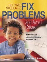 Helping Students Fix Problems and Avoid Crises: An Easy-To-Use Intervention Resource for Grades 1-4 - Lawrence J. Greene