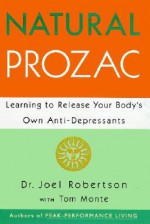 Natural Prozac: Learning to Release Your Body's Own Anti-Depressants - Joel C. Robertson, Tom Monte