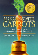 Managing with Carrots: Using Recognition to Attract and Retain the Best People - Adrian Robert Gostick, Adrian Gostick