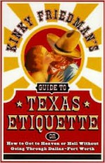 Kinky Friedman's Guide to Texas Etiquette: Or How to Get to Heaven or Hell Without Going Through Dallas-Fort Worth - Kinky Friedman