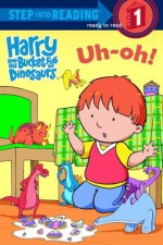 Uh-Oh! (Harry and His Bucket Full of Dinosaurs) - R. Schuyler Hooke