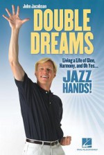 Double Dreams: Living a Life of Glee, Harmony And, Oh Yes ... Jazz Hands! - John Jacobson