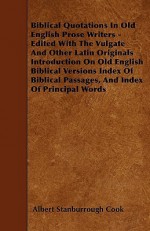 Biblical Quotations in Old English Prose Writers - Edited with the Vulgate and Other Latin Originals Introduction on Old English Biblical Versions Ind - Albert Stanburrough Cook