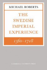 The Swedish Imperial Experience 1560 1718 - Michael Roberts